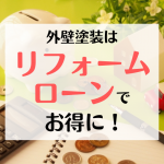 【必見！】外壁塗装はリフォームローンでお得に