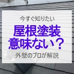 屋根塗装って意味ない？しないと起こる恐ろしい結末と本当に必要な理由ををプロが解説