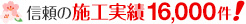 信頼の施工実績16,000件！