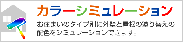 カラーシミュレーション お住まいのタイプ別に外壁と屋根の塗り替えの配色をシミュレーションできます。