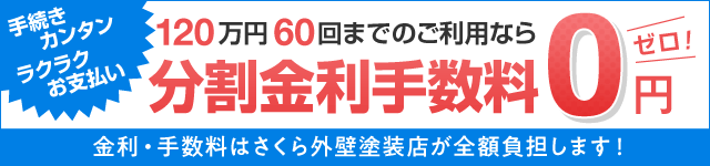 120万円60回までのご利用なら分割金利手数料0円 金利・手数料はさくら外壁塗装店が全額負担します！