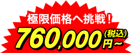 工事費込特価 極限価格へ挑戦! 760,000円~(税込)